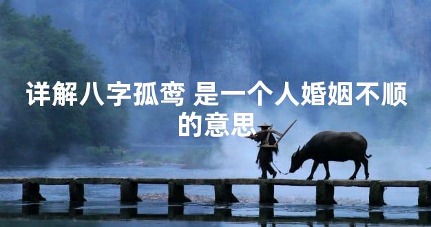 详解八字孤鸾 是一个人婚姻不顺的意思